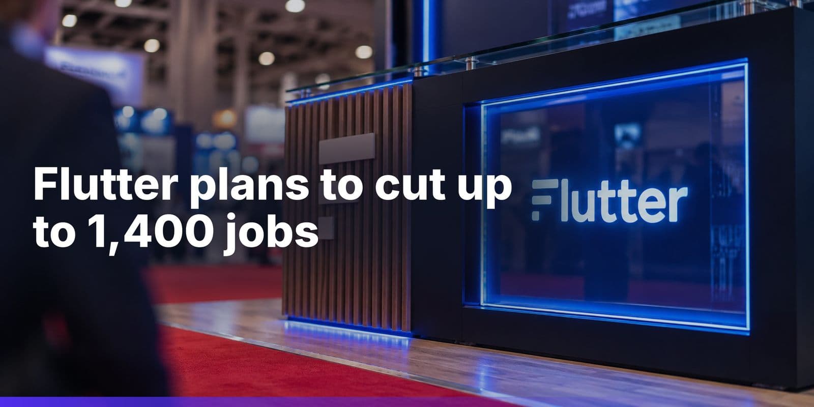 Flutter Plans Up to 1,400 Job Cuts After UK Gambling Tax Hike