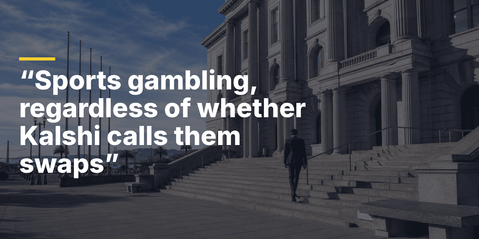 Header image: a lone figure climbs the steps of the Ninth Circuit courthouse in San Francisco, with the court's words "Sports gambling, regardless of whether Kalshi calls them swaps" — the Aug. 28, 2026 ruling that states can regulate prediction markets as gambling
